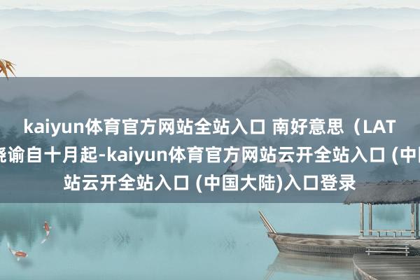 kaiyun体育官方网站全站入口 南好意思(LATAM)航空公司晓谕自十月起-kaiyun体育官方网站云开全站入口 (中国大陆)入口登录